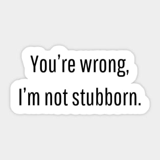 You’re wrong, I’m not stubborn | funny gift idea for couples Sticker